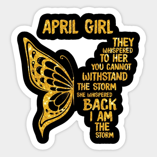 Golden Butterfly Birthday Girl T-shirt April Girl They Whispered To Her You Can't Withstand The Storm T-shirt Sticker by kimmygoderteart